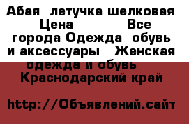 Абая  летучка шелковая › Цена ­ 2 800 - Все города Одежда, обувь и аксессуары » Женская одежда и обувь   . Краснодарский край